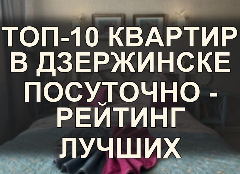 ТОП-10 квартир в Дзержинске посуточно - рейтинг лучших